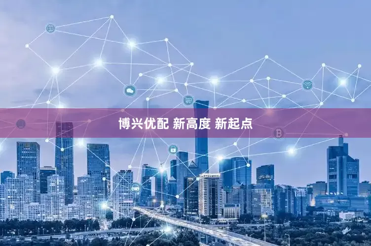 博兴优配 新高度 新起点