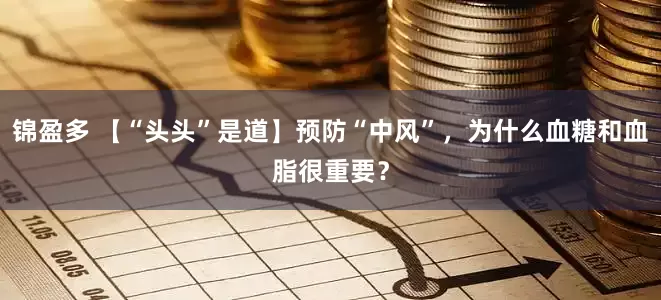 锦盈多 【“头头”是道】预防“中风”，为什么血糖和血脂很重要？
